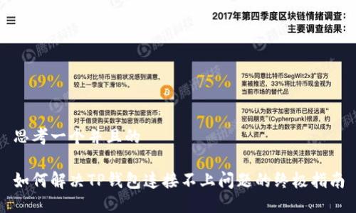 思考一个并且的

如何解决TP钱包连接不上问题的终极指南