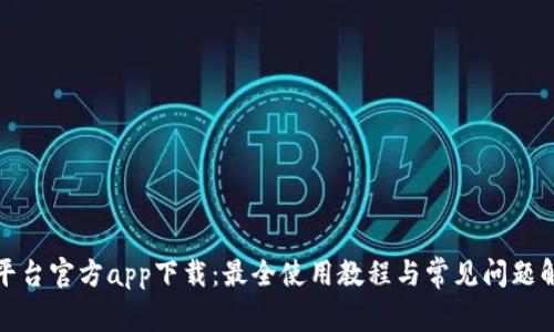 Tp平台官方app下载：最全使用教程与常见问题解析