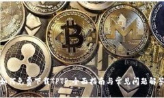 如何免费下载TPTP：全面指南与常见问题解答