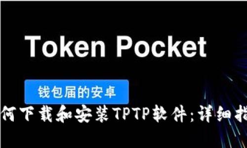 如何下载和安装TPTP软件：详细指南