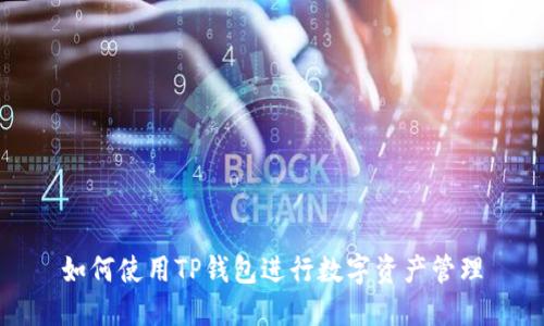 如何使用TP钱包进行数字资产管理