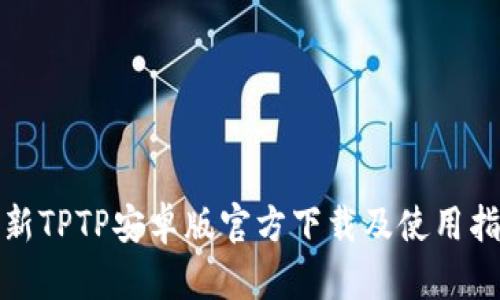 最新TPTP安卓版官方下载及使用指南