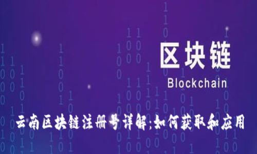 云南区块链注册号详解：如何获取和应用