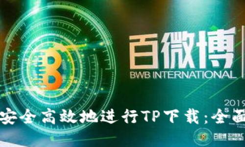 如何安全高效地进行TP下载：全面指南