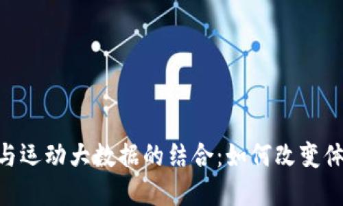 : IWC区块链与运动大数据的结合：如何改变体育产业的未来