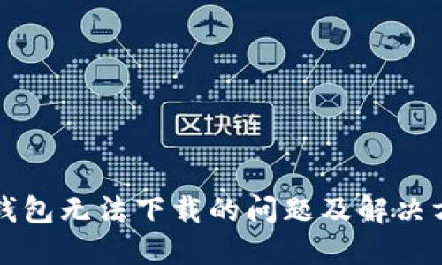TP钱包无法下载的问题及解决方法