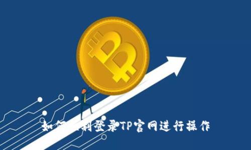 如何顺利登录TP官网进行操作