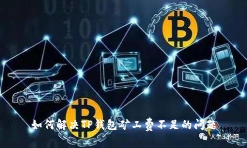 如何解决TP钱包矿工费不足的问题