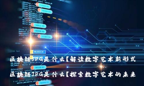 区块链JPG是什么？解读数字艺术新形式

区块链JPG是什么？探索数字艺术的未来