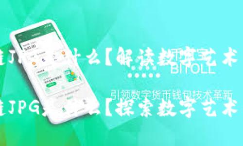 区块链JPG是什么？解读数字艺术新形式

区块链JPG是什么？探索数字艺术的未来