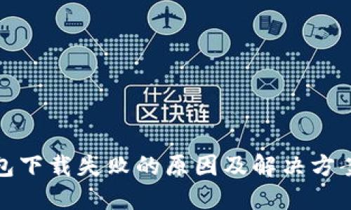 TP钱包下载失败的原因及解决方案详解