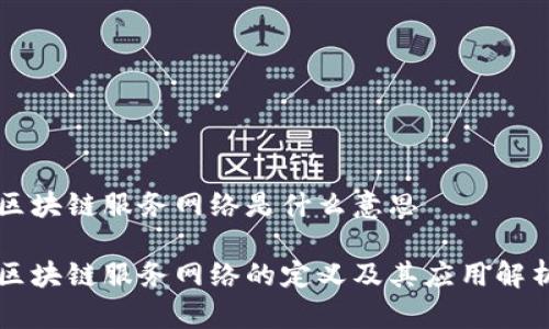 区块链服务网络是什么意思

区块链服务网络的定义及其应用解析