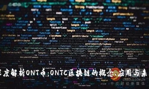 深度解析ONT币：ONTC区块链的概念、应用与未来