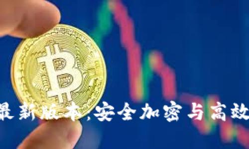 TP钱包下载官网APP最新版本：安全加密与高效的数字资产管理系统