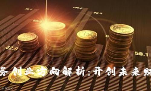 区块链财务创业方向解析：开创未来财务新天地