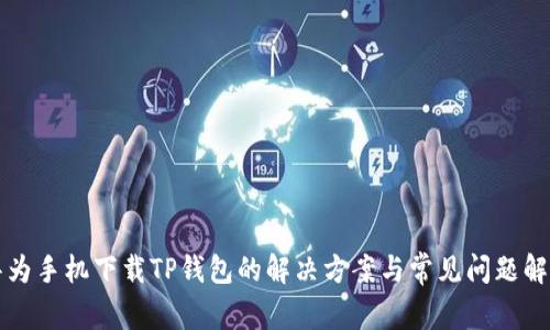 华为手机下载TP钱包的解决方案与常见问题解析