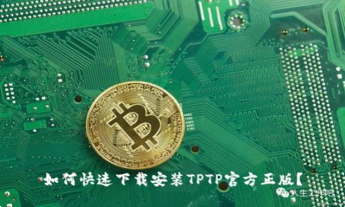 如何快速下载安装TPTP官方正版？