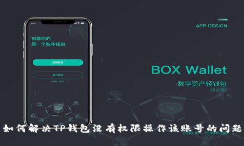 如何解决TP钱包没有权限操作该账号的问题