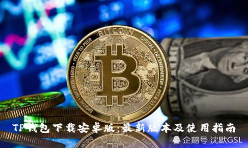 TP钱包下载安卓版：最新版本及使用指南