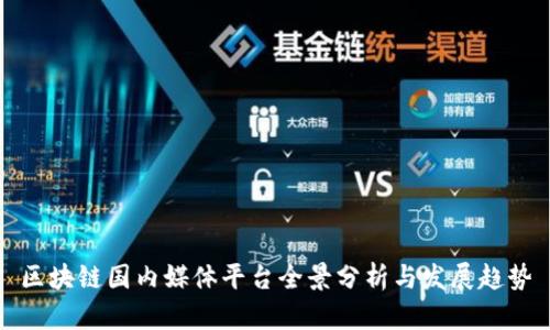 区块链国内媒体平台全景分析与发展趋势