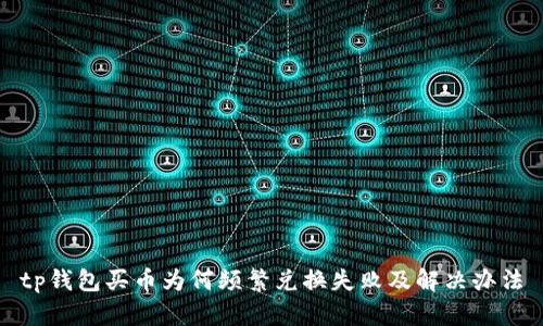tp钱包买币为何频繁兑换失败及解决办法