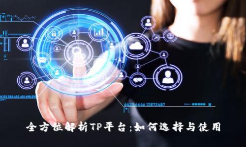 全方位解析TP平台：如何选择与使用