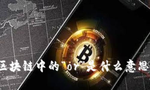 区块链中的“or”是什么意思？