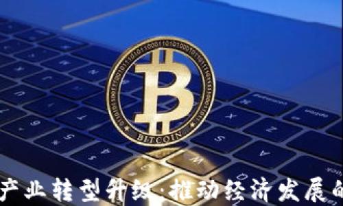 
区块链产业转型升级：推动经济发展的新动力