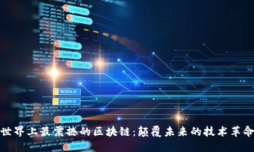 世界上最震撼的区块链：颠覆未来的技术革命