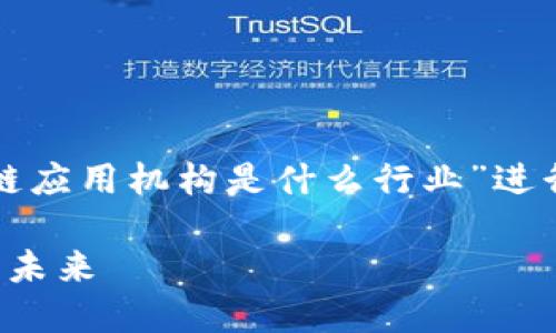 在下面的内容中，我将围绕“区块链应用机构是什么行业”进行详细介绍，并回答一些相关问题。

区块链应用机构：探索新兴行业的未来