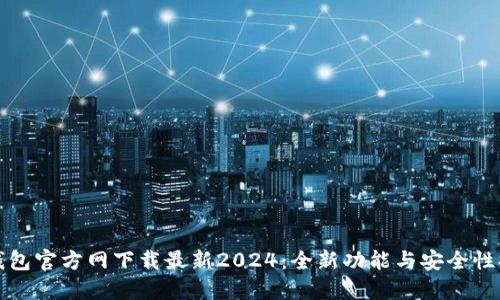 TP钱包官方网下载最新2024：全新功能与安全性提升