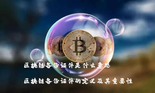 区块链备份证件是什么意思

区块链备份证件的定义及其重要性
