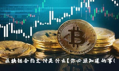 区块链合约支付是什么？你必须知道的事！