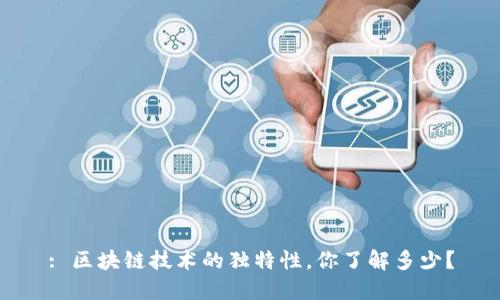 : 区块链技术的独特性，你了解多少？
