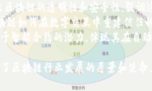 区块链行业的主题口号通常围绕其核心原则和特性而发展。常见的主题口号包括：

1. **“去中心化：权力交还给人民”** - 强调去中心化的理念，表明区块链技术可以使用户获得更多的控制权。
2. **“透明、安全、不可篡改”** - 突出区块链的透明性和安全性，强调这一技术的不可篡改特性。
3. **“重塑信任的未来”** - 围绕区块链如何在数字交互中重建信任的概念。
4. **“智能合约，赋能未来”** - 着眼于智能合约的潜力，体现其在自动化和去信任业务流程中的重要性。

这些口号既反映了技术的本质，也表达了区块链行业发展的愿景和使命。
