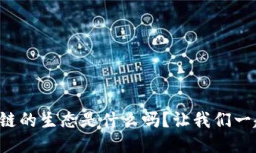 你知道区块链的生态是什么吗？让我们一起深入探讨！