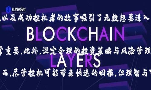 区块链投机者是什么意思？

区块链投机者是指那些利用区块链技术和加密货币的价格波动进行投资和交易的人。他们通常不关注这些资产的内在价值或长远前景，而是试图通过快速买入和卖出获利。由于加密货币市场的波动性较大，投机者可能会在短时间内实现巨额利润，但也有可能面临相应的风险。

区块链投机者的行为受到多种因素的影响，包括市场趋势、新闻事件、技术分析等。他们通常会密切关注市场动态，利用各种工具和策略来预测价格变化，以达到盈利的目的。

### 区块链投机者的特点

1. 高风险高回报的投资方式
在区块链和加密货币市场中，价格的波动通常非常剧烈。投机者利用这种波动性，通过短期交易获取利润。这种彩票投资方式往往伴随较高的风险，因为市场情绪的变化可能导致价格迅速变动。

2. 关注市场动态
投机者需要及时掌握市场信息，关注新闻、技术分析、社交媒体等多个渠道。这些信息能够帮助他们做出更快速的买入或卖出决策，因此相关的资源和信息网络对他们至关重要。

3. 技术分析与交易策略
区块链投机者通常会使用技术分析工具，如走势图、K线图及各种指标（例如MACD、RSI等），帮助判断价格走势。他们可能会结合多种交易策略，比如日内交易、摆动交易等，以期在瞬息万变的市场中找到盈利机会。

4. 心态与心理素质
成功的区块链投机者往往具备良好的心理素质，能够冷静地应对市场波动带来的压力。他们需要养成控制情绪、保持理智的习惯，避免因贪婪或恐惧而做出错误决定。

### 投机者与投资者的区别

1. 投资意图
区块链投资者通常关注长期投资的价值潜力和项目的基本面，而投机者则更关注短期利润。投机者常常愿意承担较高的风险，只为短期内快速获利。

2. 风险承受能力
投机者往往容忍更大的风险。他们愿意在市场剧烈波动时采取更多激进的交易策略，而投资者则通常更为谨慎，更倾向于保护本金。

3. 持有时间
区块链投资者可能会长期持有某种资产，期待其价值随着时间的推移而增长，而投机者则可能只持有几天甚至几个小时就出售，以抓住价格的短期上涨机会。

### 区块链投机者的心态和心理素质

1. 风险接受度与能力
区块链投机者需要具备较高的风险接受度，还需能够承受因市场波动带来的亏损。理想情况下，他们能够保持冷静，不因短期的市场波动而情绪化决策。

2. 改善决策的方法
许多成功的投机者会采取反向思维策略，例如在市场极度疯狂时卖出，或在市场悲观时买入。他们明白，理智的决策往往能带来更可持续的结果，而非盲目追逐市场潮流。

### 可能相关的问题

1. 为什么区块链投机者受到市场关注？
区块链投机者因其潜在的高收益而受到关注。媒体、投资机构和普通大众都对他们的行为感到好奇。快速财富的传说以及成功投机者的故事吸引了无数想要进入市场的新人。同时，投机者的行为也可能引导市场趋势，造成泡沫或崩盘，从而引发更广泛的社会讨论。

2. 如何成为一名成功的区块链投机者？
首先，想要成为成功的区块链投机者，需要具备市场知识和分析能力。了解技术分析工具、市场趋势及心理学基础非常重要。此外，设定合理的投资策略与风险管理措施，保持冷静和理性的决策能力也是成功的关键。

通过理解区块链投机者的角色和市场行为，投资者可以更好地把握风险与机遇，制定出符合自身情况的投资策略。然而，尽管投机可能带来快速的回报，但理智与审慎永远是成功之路上的重要法则。