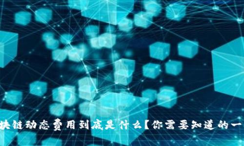 区块链动态费用到底是什么？你需要知道的一切！