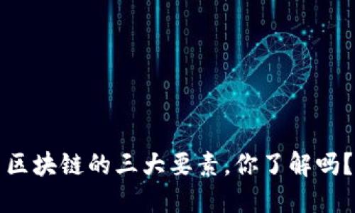 区块链的三大要素，你了解吗？