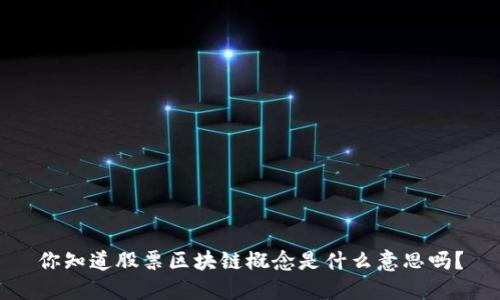 你知道股票区块链概念是什么意思吗？