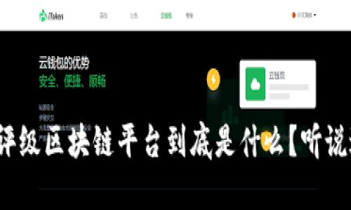 信用评级区块链平台到底是什么？听说过吗？