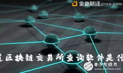 你知道区块链交易所查询软件是什么吗？