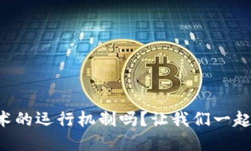 想要了解区块链技术的运行机制吗？让我们一起揭开它的神秘面纱！