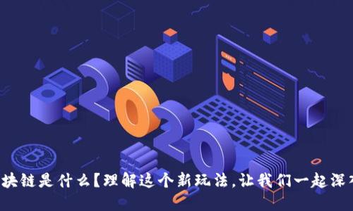 活期区块链是什么？理解这个新玩法，让我们一起深入探索！