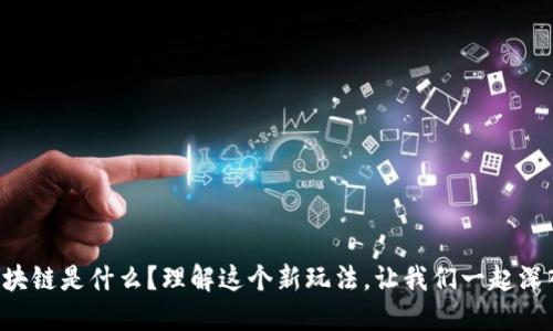活期区块链是什么？理解这个新玩法，让我们一起深入探索！