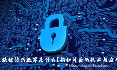 区块链防伪数字是什么？揭秘背后的技术与应用！