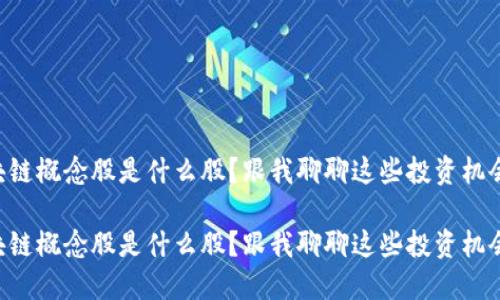 区块链概念股是什么股？跟我聊聊这些投资机会吧！

区块链概念股是什么股？跟我聊聊这些投资机会吧！
