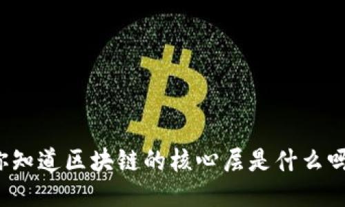 你知道区块链的核心层是什么吗？