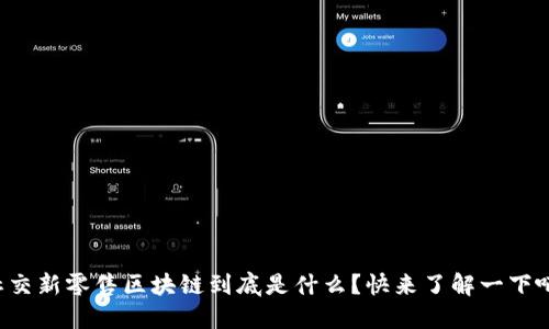 社交新零售区块链到底是什么？快来了解一下吧！