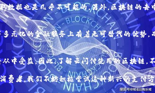    什么是云闪付使用的区块链？  / 
 guanjianci  云闪付, 区块链, 支付系统, 数字钱包  /guanjianci 

引言：科技与金融的结合
金融科技的飞速发展已经改变了我们生活的方方面面，支付方式的创新让我们习惯了用手机轻松完成各项交易。其中，云闪付作为一种新兴的支付工具，吸引了越来越多的用户。而其背后的区块链技术，也为其提供了安全和高效的保障。那么，云闪付使用的区块链到底是什么？它是如何改变支付体验的？本文将详细探索这方面的内容。

云闪付是什么？
在深入区块链技术之前，我们先来了解一下云闪付。云闪付是中国银联推出的一种数字支付工具，旨在为用户提供简便、安全、高效的支付服务。用户可以通过手机绑定银行卡，使用二维码、条形码等多种形式进行支付。相比传统的支付方式，云闪付大大缩短了交易时间，同时提升了交易的安全性。

区块链技术的基本概念
在了解云闪付的区块链技术之前，理解区块链本身是非常重要的。简单来说，区块链是一种去中心化的分布式账本技术。它将所有的交易信息以区块的形式记录，并通过密码学的方式进行安全保证。每一个区块通过时间戳和前一个区块的哈希值相连接，形成一条链。由于区块链的去中心化特性，数据无法被篡改，谁都不能独占和操控账本，这使得区块链具备了高度的安全性和透明性。

云闪付使用的区块链是什么？
云闪付在其后台的支付系统中，使用了区块链技术来增强交易的安全性。尽管具体的区块链架构可能未完全公开，但我们可以推测出一些主要特征。首先，云闪付利用区块链的去中心化特性，让用户之间的交易不再依赖于传统的银行机构，而是通过网络直接完成。这样的方式不仅提高了交易的速度，也减少了支付平台的费用。

其次，区块链的不可篡改性为用户的资金安全提供了强有力的保护。每一笔交易的信息在区块链上都有悉数的记录，这也为用户提供了更大的透明度。另外，云闪付能够实现实时交易，让用户随时随地都能完成支付。这样的便利性正是区块链技术在支付系统中最为关键的应用。

云闪付的使用场景
云闪付的应用场景非常广泛，包括但不限于线下购物、网络支付、转账和公共服务缴费等。用户只需要通过手机应用即可轻松完成各种支付。值得一提的是，云闪付也开始与更多商家合作，拓展其支付生态。例如，用户可以在超市、餐厅、网店等地方使用云闪付进行付款，享受便捷的支付体验。

云闪付与传统支付方式的比较
与传统的支付方式相比，云闪付的优势显而易见。首先，速度更快。使用云闪付时，用户只需扫一扫二维码即可完成支付，相比之下，刷卡或者现金支付显得繁琐得多。其次是安全性。通过区块链和各种现代加密技术，用户的资金安全得到了极大的保障。相对于传统支付方式，云闪付显得更加成熟、可靠。

用户如何使用云闪付
使用云闪付的步骤非常简单。首先，用户需要下载并安装云闪付的应用程序。接下来，按照提示进行注册并绑定银行卡。注册完成后，用户便可以开始使用云闪付进行各种支付操作。在日常生活中，用户可通过扫描商家的二维码进行支付，或接收转账，完成当天的购物。

常见问题解答

问题一：区块链技术是否安全？
区块链技术因其性价比高和高安全性而受到广泛关注。由于每笔交易都被记录在多个节点上，并且采用密码学的形式加密，区块链的网络是非常安全的。即便是将来有人试图攻击，获取数据也是几乎不可能的。另外，区块链的去中心化特性意味着没有单一的控制者，这进一步提高了其安全性。因此，绝大多数专家普遍相信，区块链技术将为未来的金融服务带来更高的安全性。

问题二：云闪付能否替代传统银行业务？
云闪付作为一种数字支付工具，的确在很多场景下表现得非常出色，比如小额支付、消费场景和转账等。但要全面替代传统银行业务还是较为困难的。传统银行在提供信贷、财富管理等多元化的金融服务上有着无可替代的优势。而云闪付更多地专注于支付，虽然它可以整合一些金融服务，但整体上仍然需要和传统银行协同工作，形成互补。未来，随着金融科技的发展，云闪付和传统银行的界限可能会愈加模糊。

结论：未来的支付之路
云闪付借助区块链技术的力量，正在为用户提供更加便利和安全的支付体验。随着科技的不断进步，我们可以期待未来的支付方式会更加多元、便捷。无论是个人消费者还是商家，都将从中受益。因此，了解云闪付使用的区块链，不仅仅是对于科技的一种趋势，更是把握未来生活方式的一种重要手段。

总的来说，云闪付的出现不仅为用户带来了便利，也为支付行业未来的发展开辟了新的抵达之路。通过区块链技术的运用，云闪付有机会在全球范围内提升中国的数字支付形象。作为消费者，我们不妨积极尝试这种新兴的支付方式，享受科技带来的种种便捷。